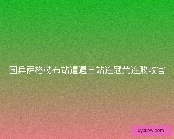 国乒萨格勒布站遭遇三站连冠荒连败收官